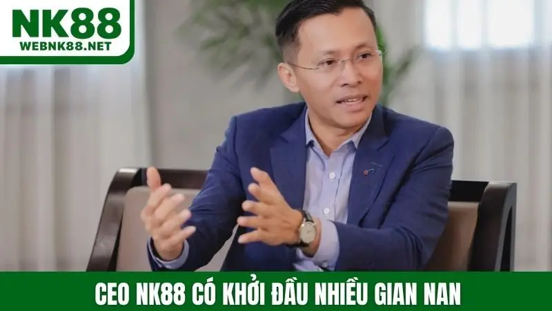 CEO NK88 có khởi đầu nhiều gian nan