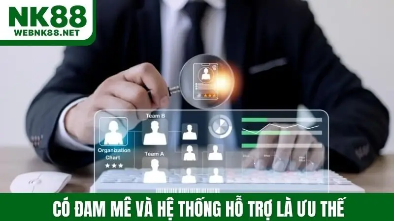 Có đam mê và hệ thống hỗ trợ là ưu thế