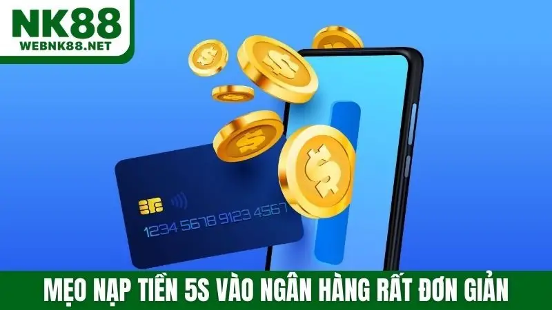 Mẹo nạp tiền 5s vào ngân hàng rất đơn giản