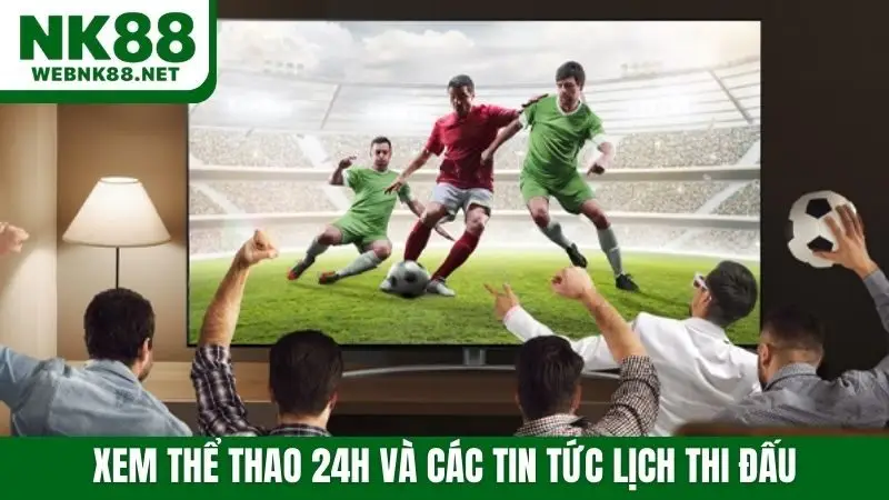 Xem thể thao 24h và các tin tức lịch thi đấu